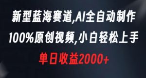新型蓝海赛道，AI全自动制作，100%原创视频，小白轻松上手，单日收益2000+【揭秘】-八爪鱼资源库
