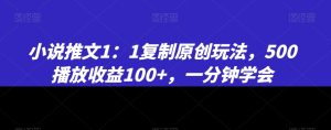 小说推文1：1复制原创玩法，500播放收益100+，一分钟学会【揭秘】-八爪鱼资源库