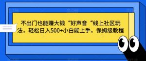 不出门也能赚大钱“好声音“线上社区玩法,轻松日入500+小白能上手,保姆级教程【揭秘】-八爪鱼资源库