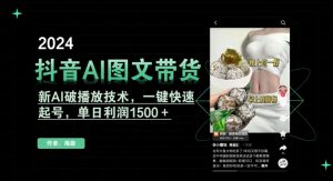抖音AI图文带货，新AI破播放技术，一键快速起号，单日利润1500＋【揭秘】-八爪鱼资源库