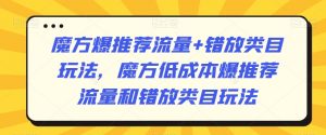 魔方爆推荐流量+错放类目玩法，魔方低成本爆推荐流量和错放类目玩法-八爪鱼资源库