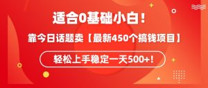 靠今日话题玩法卖【最新450个搞钱玩法合集】，轻松上手稳定一天500+【揭秘】-八爪鱼资源库