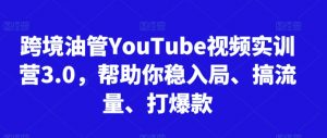 跨境油管YouTube视频实训营3.0,帮助你稳入局、搞流量、打爆款-八爪鱼资源库