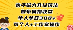快手磁力升级玩法,自布局撸收益,单人单日300+,个人工作室均可操作【揭秘】-八爪鱼资源库