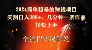 2024简单粗暴的赚钱项目，实测日入300+，几分钟一条作品，轻松上手【揭秘】-八爪鱼资源库