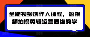 全能视频创作人课程,短视频拍摄剪辑运营思维教学-八爪鱼资源库