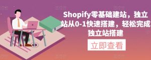Shopify零基础建站,独立站从0-1快速搭建,轻松完成独立站搭建-八爪鱼资源库