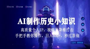 视频号AI制作历史小知识，日入1000+高质量原创个人ip，秒过原创，降维打击，全网首发【揭秘】-八爪鱼资源库