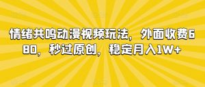 情绪共鸣动漫视频玩法，外面收费680，秒过原创，稳定月入1W+【揭秘】-八爪鱼资源库