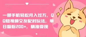 一部手机轻松月入过万,QQ短视频交友配对玩法,单日吸粉200+,精准变现【揭秘】-八爪鱼资源库