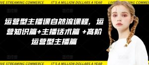 运营型主播课自然流课程，运营知识篇+主播话术篇 +高阶运营型主播篇-八爪鱼资源库