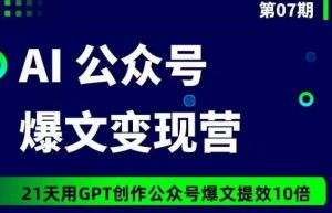 AI公众号爆文变现营07期,21天用GPT创作爆文提效10倍-八爪鱼资源库