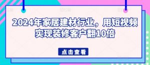 2024年家居建材行业,用短视频实现装修客户翻10倍-八爪鱼资源库