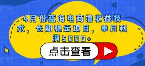 4月份蓝海电商撸收益技术,长期稳定项目,单月利润5000+【揭秘】-八爪鱼资源库