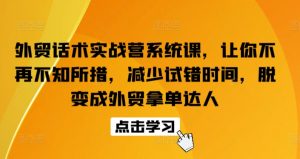 外贸话术实战营系统课，让你不再不知所措，减少试错时间，脱变成外贸拿单达人-八爪鱼资源库