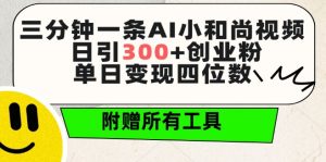 三分钟一条AI小和尚视频 ,日引300+创业粉,单日变现四位数 ,附赠全套免费工具【揭秘】-八爪鱼资源库