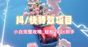 抖音快手双平台特效教程,玩法简单,小白完整攻略,轻松100+到手【揭秘】-八爪鱼资源库