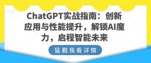 ChatGPT实战指南：创新应用与性能提升，解锁AI魔力，启程智能未来-八爪鱼资源库
