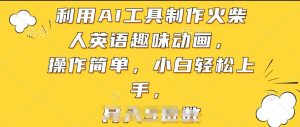 利用AI工具制作火柴人英语趣味动画,操作简单,小白轻松上手【揭秘】-八爪鱼资源库
