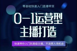 0-1运营型主播打造,快速带你入门高级主播,不浪费入场机会-八爪鱼资源库
