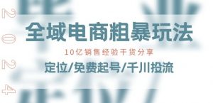 全域电商-粗暴玩法课:10亿销售经验干货分享!定位/免费起号/千川投流-八爪鱼资源库