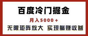 百度冷门掘金,月入5000+,无限矩阵放大,实现管道躺赚收益【揭秘】-八爪鱼资源库