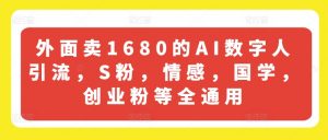 外面卖1680的AI数字人引流，S粉，情感，国学，创业粉等全通用-八爪鱼资源库
