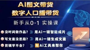 Ai图文带货+数字人口播带货，从0~1实操体系课-八爪鱼资源库