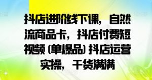 抖店进阶线下课,自然流商品卡,抖店付费短视频(单爆品)抖店运营实操,干货满满-八爪鱼资源库