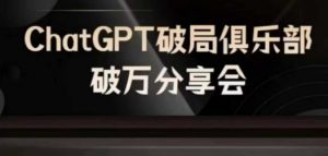 AI破局俱乐部-ChatGPT破局俱乐部破万分享会,AI时代来临,未来已来-八爪鱼资源库