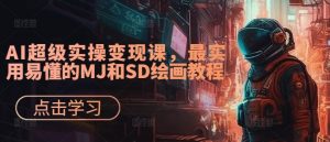 AI超级实操变现课,最实用易懂的MJ和SD绘画教程-八爪鱼资源库