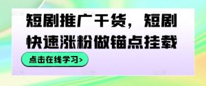 短剧推广干货，短剧快速涨粉做锚点挂载-八爪鱼资源库