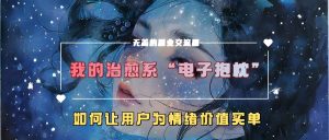 我的治愈系“电子抱枕”,如何让用户为情绪价值买单【揭秘】-八爪鱼资源库