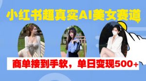 小红书超真实AI美女赛道,商单拿到手软,单日变现500+-八爪鱼资源库