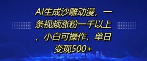 AI生成沙雕动漫,一条视频涨粉一千以上,小白可操作,单日变现500+-八爪鱼资源库