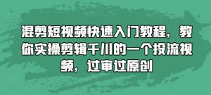 混剪短视频快速入门教程,教你实操剪辑千川的一个投流视频,过审过原创-八爪鱼资源库