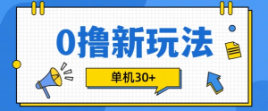 0撸项目新玩法，可批量操作，单机30+，有手机就行【揭秘】-八爪鱼资源库