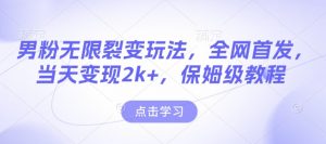 男粉无限裂变玩法,全网首发,当天变现2k+,保姆级教程【永久更新】【揭秘】-八爪鱼资源库