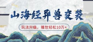 山海经异兽变装,玩法升级,播放轻松10万+-八爪鱼资源库