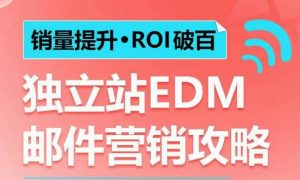 销量提升•ROI破百 独立站EDM邮件营销攻略,如何通过邮件营销每年获得100万美金销售额!-八爪鱼资源库