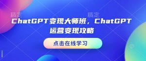 ChatGPT变现大师班,ChatGPT运营变现攻略-八爪鱼资源库