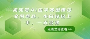 视频号Ai国学赛道带货文创商品,小白轻松上手,一天多张-八爪鱼资源库