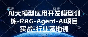 AI大模型应用开发模型训练-RAG-Agent-AI项目实战-行业落地课-八爪鱼资源库