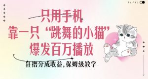 只用手机靠一只“跳舞的小猫”爆发百万播放,狂撸分成收益,保姆级教学-八爪鱼资源库