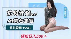 尤物计划4.0,AI美女热舞引爆流量,不限流不封号,轻松月入1W+-八爪鱼资源库