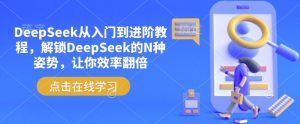 DeepSeek从入门到进阶教程,解锁DeepSeek的N种姿势,让你效率翻倍-八爪鱼资源库