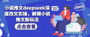 小说推文deepseek深度改文实操,解锁小说推文新玩法-八爪鱼资源库