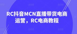 RC抖音MCN直播带货电商运营,RC电商教程-八爪鱼资源库