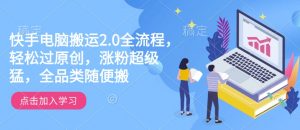 快手电脑搬运2.0全流程,轻松过原创,涨粉超级猛,全品类随便搬-八爪鱼资源库