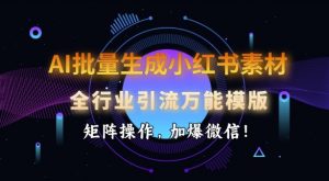 AI批量生成小红书素材，全行业引流万能模版，矩阵操作，加爆微信-八爪鱼资源库